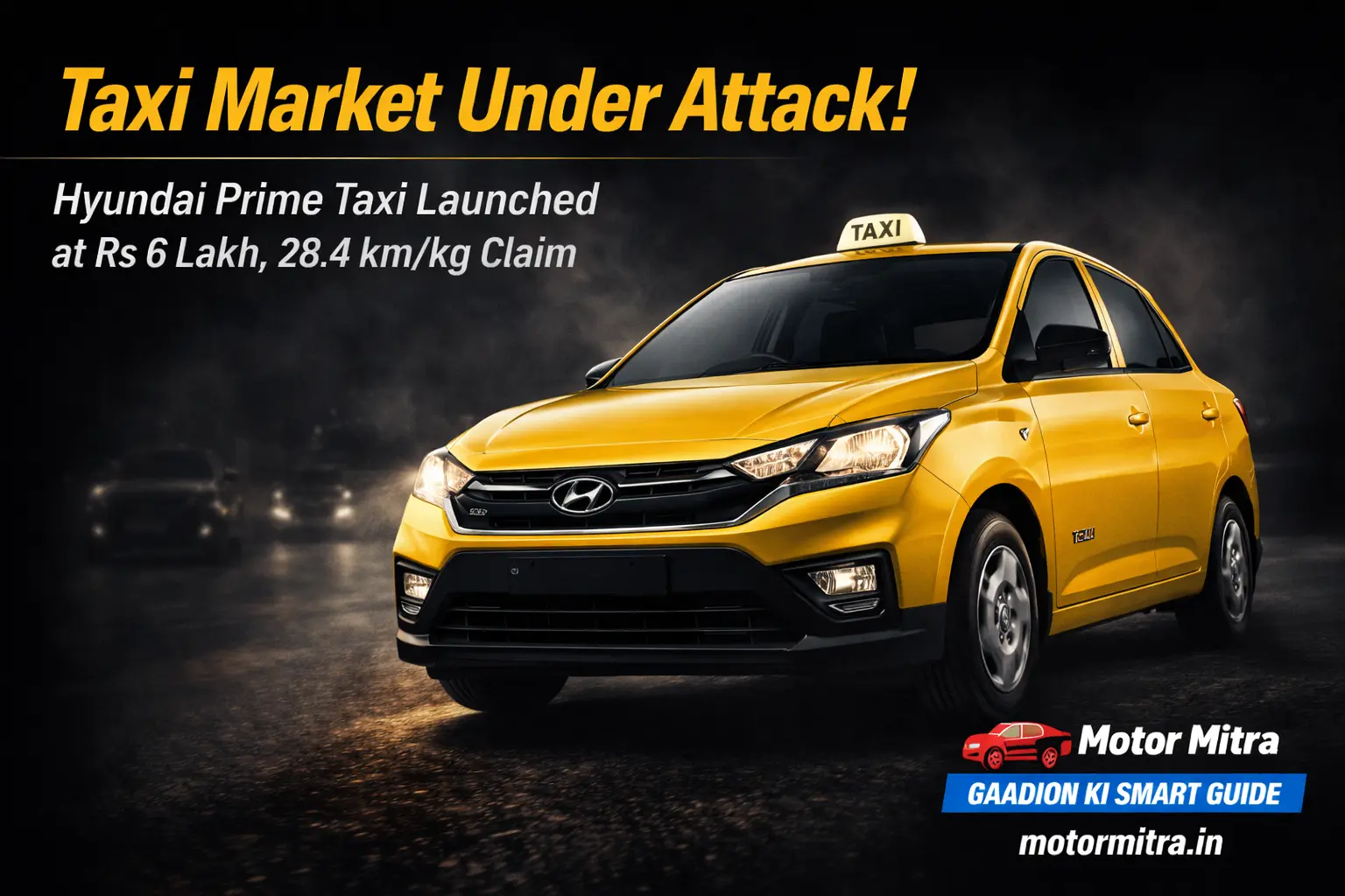 Taxi Market Under Attack! Hyundai Launches Prime Taxi Range at Rs 6 Lakh, 28.4 km/kg Claim